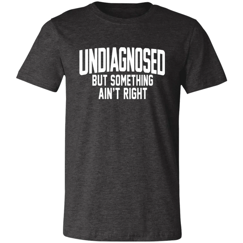 Undiagnosed But Something Ain't Right T-ShirtðŸ¤¯ðŸ“£